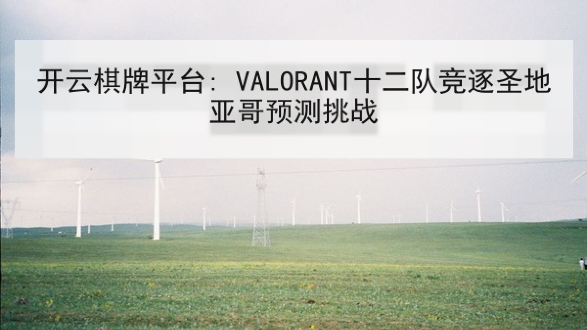 开云棋牌平台: VALORANT十二队竞逐圣地亚哥预测挑战