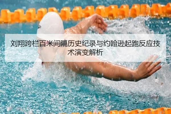 刘翔跨栏百米间隔历史纪录与约翰逊起跑反应技术演变解析