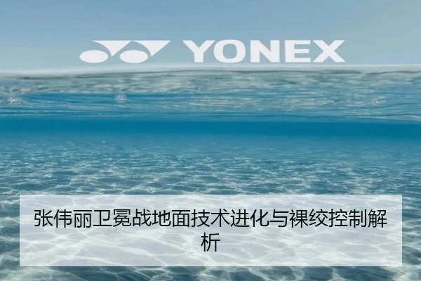 张伟丽卫冕战地面技术进化与裸绞控制解析