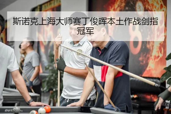 斯诺克上海大师赛丁俊晖本土作战剑指冠军