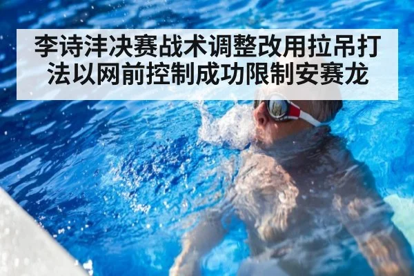 李诗沣决赛战术调整改用拉吊打法以网前控制成功限制安赛龙