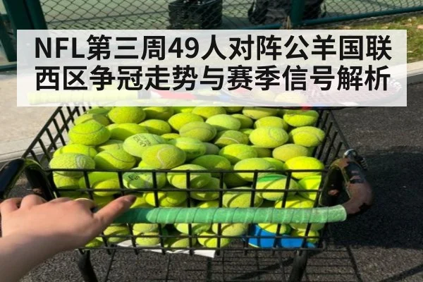 NFL第三周49人对阵公羊国联西区争冠走势与赛季信号解析